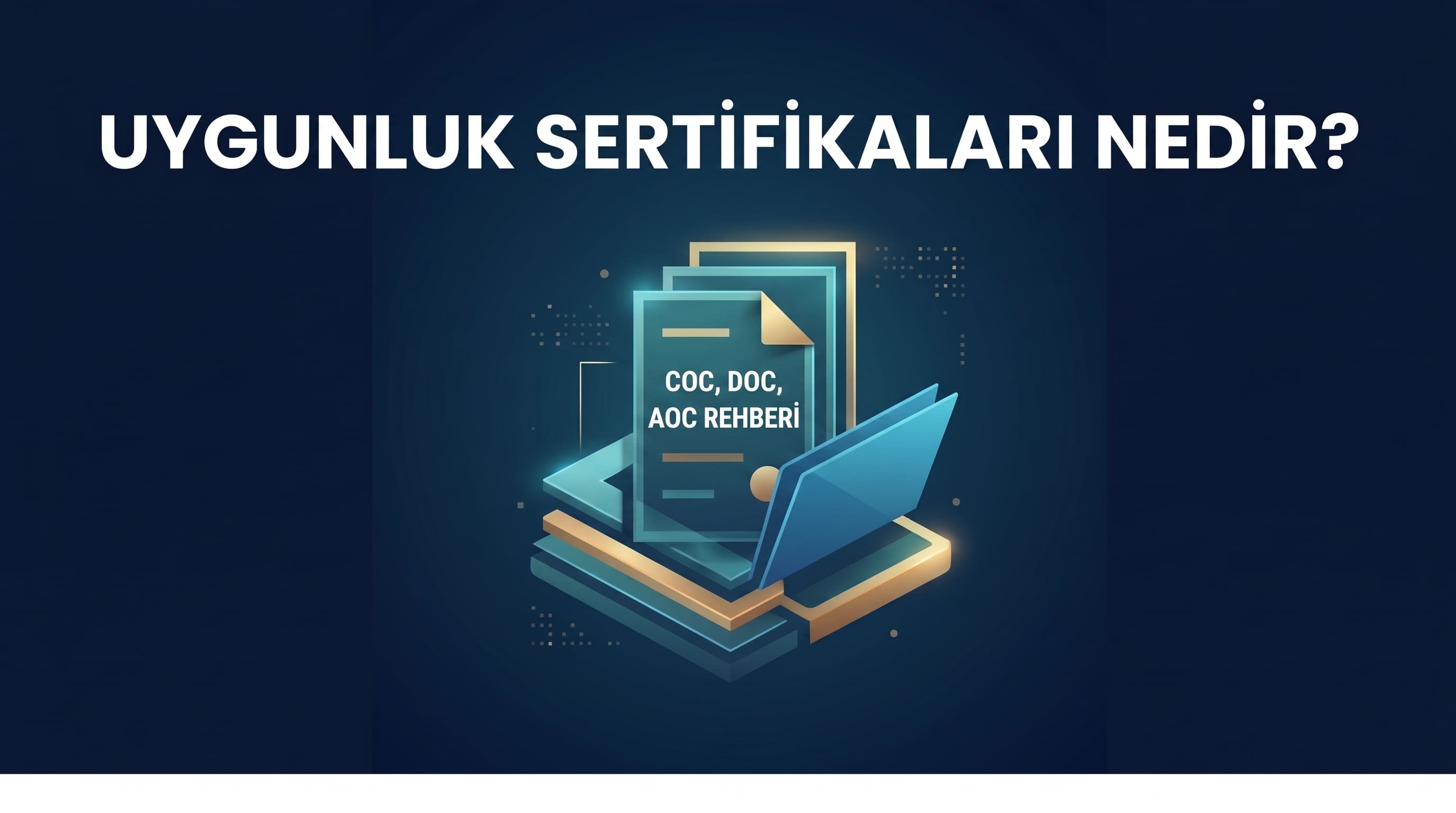Uygunluk Sertifikaları Nedir COC, DOC, AOC Rehberi